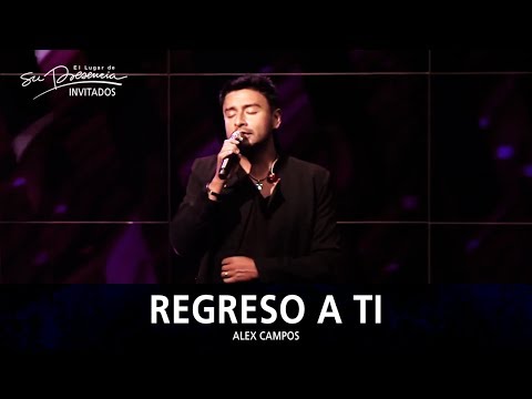 Alex Campos - Regreso A Ti - El Lugar De Su Presencia