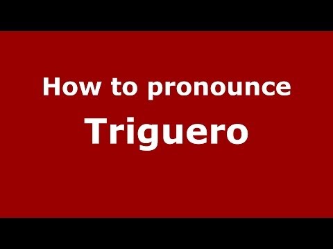 How to pronounce Triguero (Spain/Spanish) - PronounceNames.com