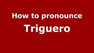 How to pronounce Triguero