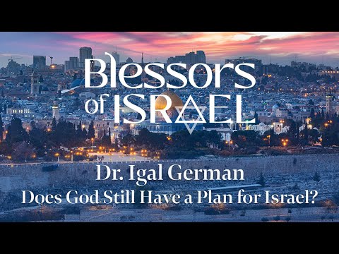 Blessors of Israel Podcast Episode 107: Dr. Igal German – Does God Still Have a Plan for Israel?