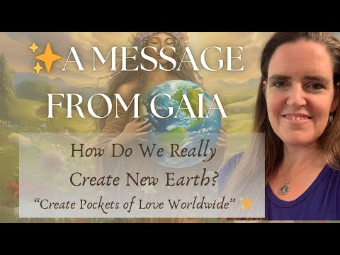 🌍 A Message From Gaia: How Do We Really Create New Earth? | Create Pockets of Love Worldwide 💖✨