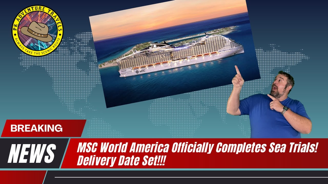 MSC World America Passes Sea Trials! USA Arrival Date Confirmed!