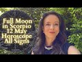 FULL MOON IN SCORPIO 12 MAY All Signs Horoscope Liberating Secrets