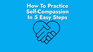 How To Practice Self Compassion In 5 Easy Steps