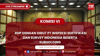 KOMISI VI DPR RI RDP DENGAN DIRUT PT INSPEKSI SERTIFIKASI DAN SURVEY INDONESIA BESERTA SUBHOLDING