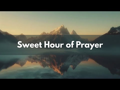 Sweet Hour of Prayer | Beautiful Old Hymn of Prayer & Trust