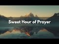 Sweet Hour of Prayer | Beautiful Old Hymn of Prayer & Trust