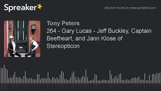 264 - Gary Lucas - Jeff Buckley, Captain Beefheart, and Jann Klose of Stereopticon