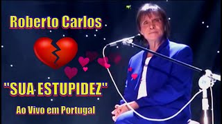 ROBERTO CARLOS - SUA ESTUPIDEZ  &#39;&#39;Ao Vivo em Lisboa Arena Gondomar 2019&#39;&#39; - 4k