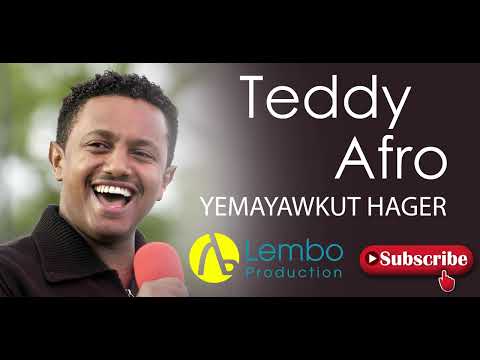 teddy afro yemayawkut hager