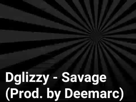 Dglizzy - Savage (Prod. By Deemarc)