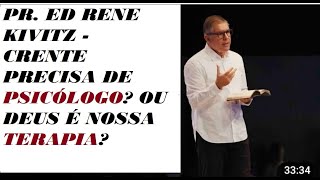 PR. ED RENE KIVITZ - CRENTE PRECISA DE PSICÓLOGO? OU DEUS É A NOSSA TERAPIA?