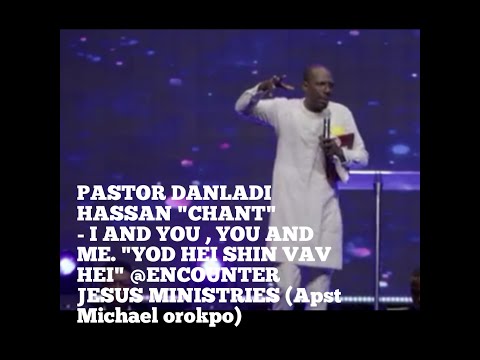 PASTOR DANLADI HASSAN "CHANT" - I AND YOU ,YOU AND ME. "YOD HEI SHIN VAV HEI" @ENCOUNTER JESUS MIN
