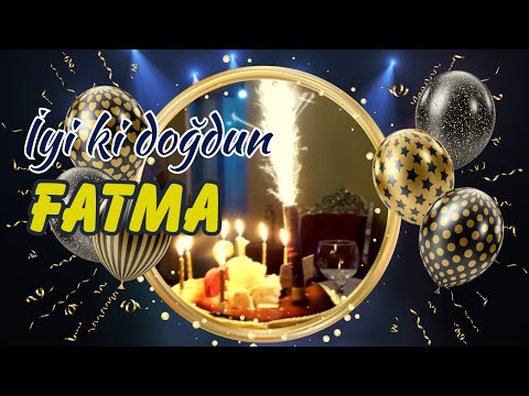 İyi ki doğdun fatma, doğum günün kutlu olsun. İsme özel doğum günü şarkısı
