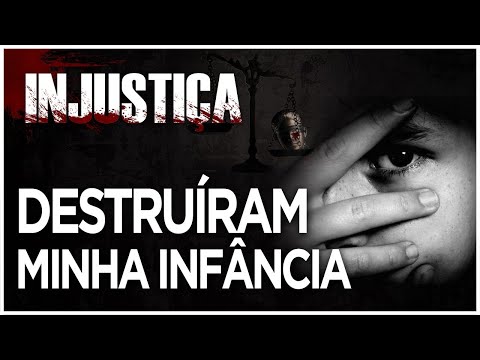 DESTRUIRAM MINHA INFÂNCIA - INJUSTIÇA BRASILEIRA
