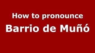 How to pronounce Barrio De Muñó