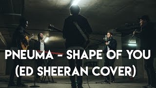Ed Sheeran - Shape Of You (PNEUMA Cover)