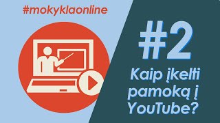 Mokykla Online #2 | Kaip įkelti pamoką į YouTube?