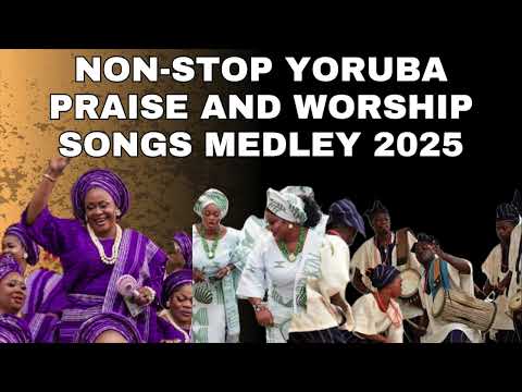 4 Hours Non-stop Yoruba Praise and Worship Songs |Non stop Yoruba praise songs 2025
