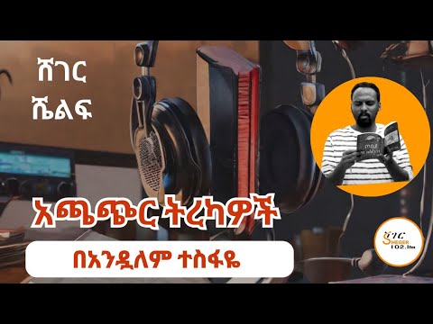 Sheger Shelf - አጫጭር ትረካዎች በአንዷለም ተስፋዬ Andualem Tesfaye @ShegerFM1021Radio