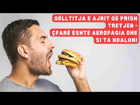 Gëlltitja e ajrit që prish tretjen - çfarë është aerofagia dhe si ta ndaloni