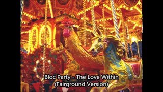 The Love Within (Bloc Party) Fairground Version