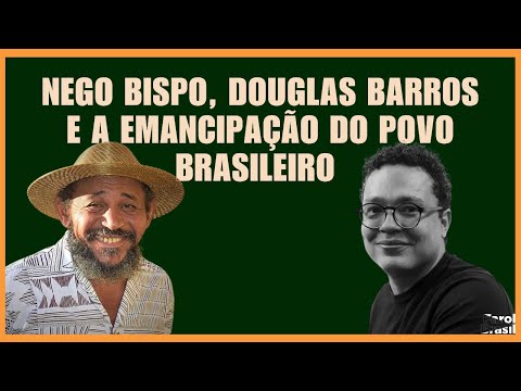 Nego Bispo, Douglas Barros, and the emancipation of the Brazilian people.