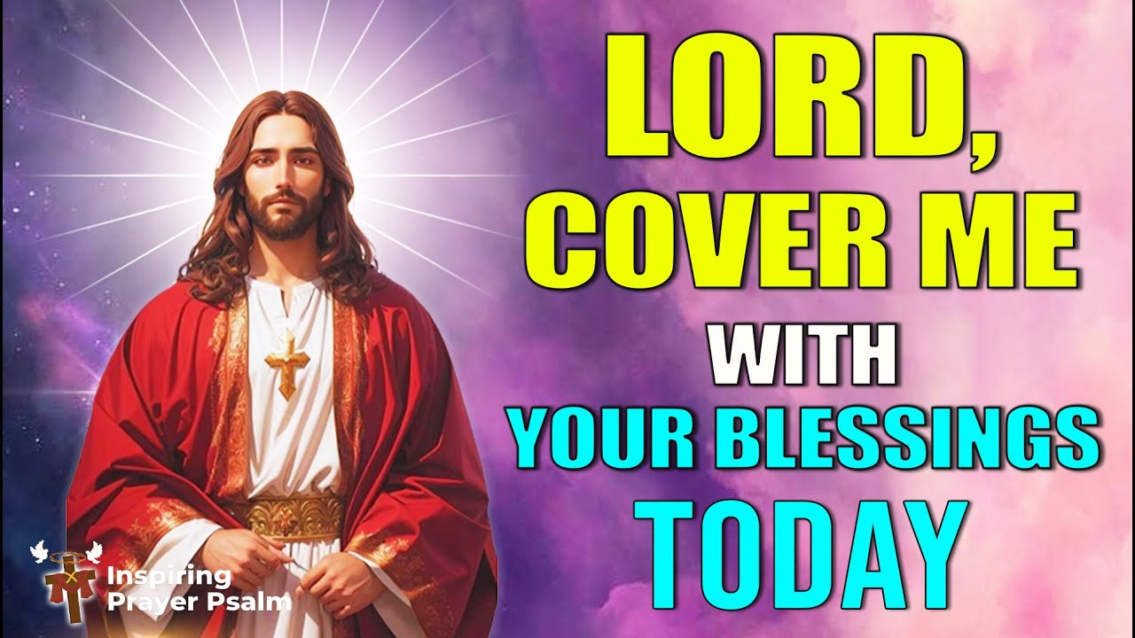 A Morning Prayer to Start the Day - Lord, Cover Me With Your Blessings Today