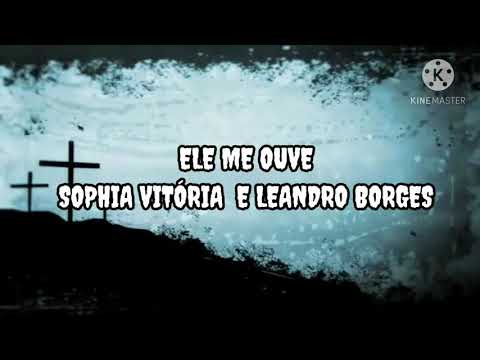 Ele me ouve - Sophia Vitória feat Leandro Borges playback com letra
