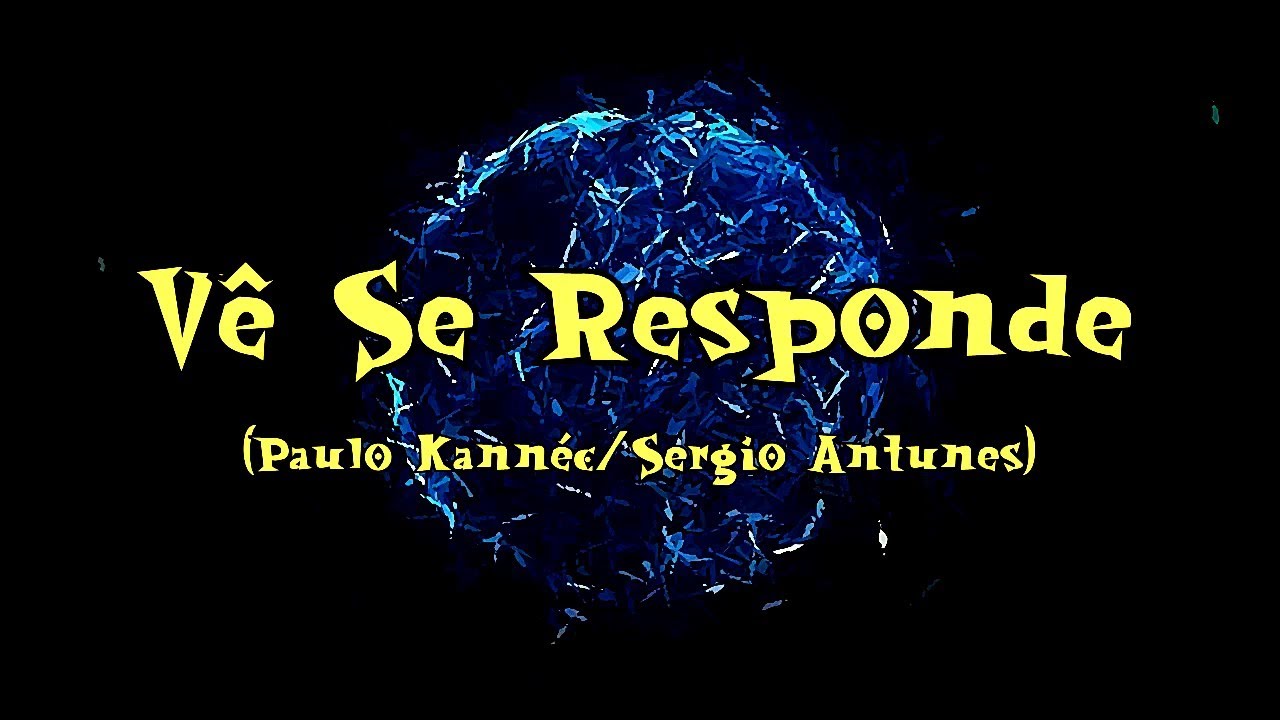 VÊ SE RESPONDE (Paulo Kannéc/Sergio Antunes)