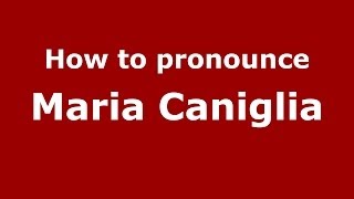 How to pronounce Maria Caniglia