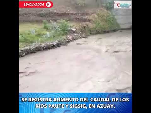 ⚠️ Se registra aumento del caudal de los ríos Paute y Sigsig, en Azuay. #ElCambio #suscribete