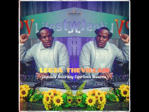 Lebza TheVillain - Pv lifestyle - EXQU ISITE SATURDAY EXPERIENCE Sessions.