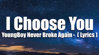YoungBoy Never Broke Again  - I Choose You ( Lyrics )🎵🎤