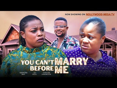 YOU CAN'T MARRY BEFORE ME - 2025 NIGERIAN FILM - UJU OKOLI, GEORGINA IBEH & CHIBUIKE DARLINGTON
