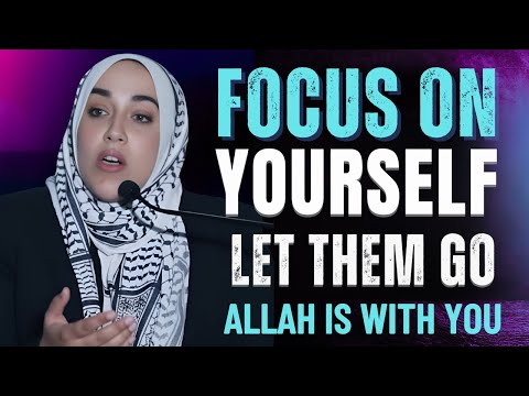 Let Them Go! Focus on Yourself and Trust Allah | Yasmin Mogahed Powerful Reminder