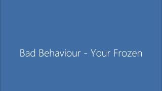 Bad Behaviour - Your Frozen