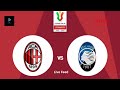 Milan vs Atalanta l Coppa Italia Live Feed