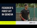 EXCLUSIVE: Federer's First Practice In Geneva
