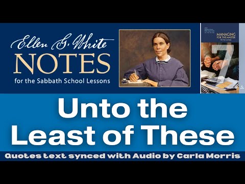 2023 Q1 Lesson 07 – Ellen G. White Notes – Unto the Least of These – Audio by Carla Morris