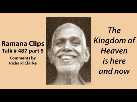 The Kingdom of Heaven is here and now - Ramana Clips Talk # 487 part 5