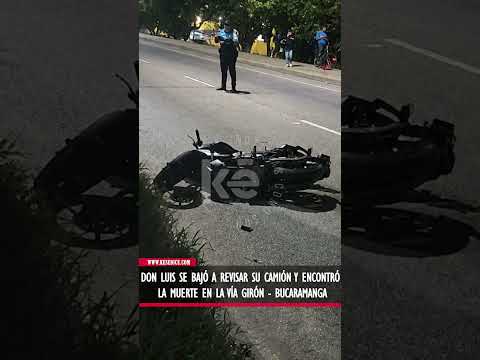 Don Luis se bajó a revisar su camión y encontró la muerte en la vía Girón   Bucaramanga