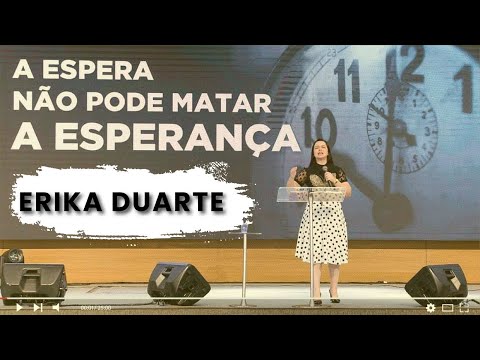 A ESPERA NÃO PODE MATAR A ESPERANÇA | ERIKA DUARTE