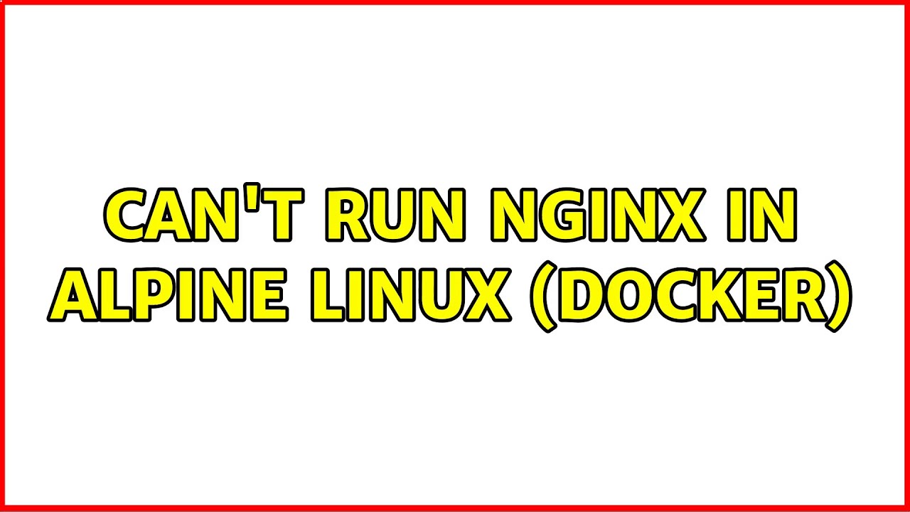 Can't run nginx in alpine linux (docker) (3 Solutions!!)