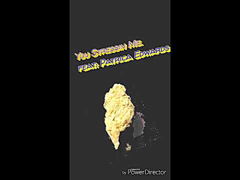 YOU STRESSIN ME. Feat: Patricia Edwards