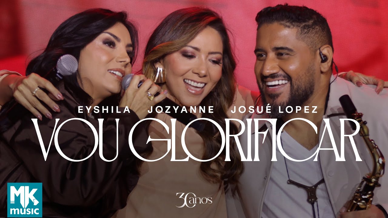 Eyshila, Jozyanne e Josué Lopez - Vou Glorificar (Ao Vivo)