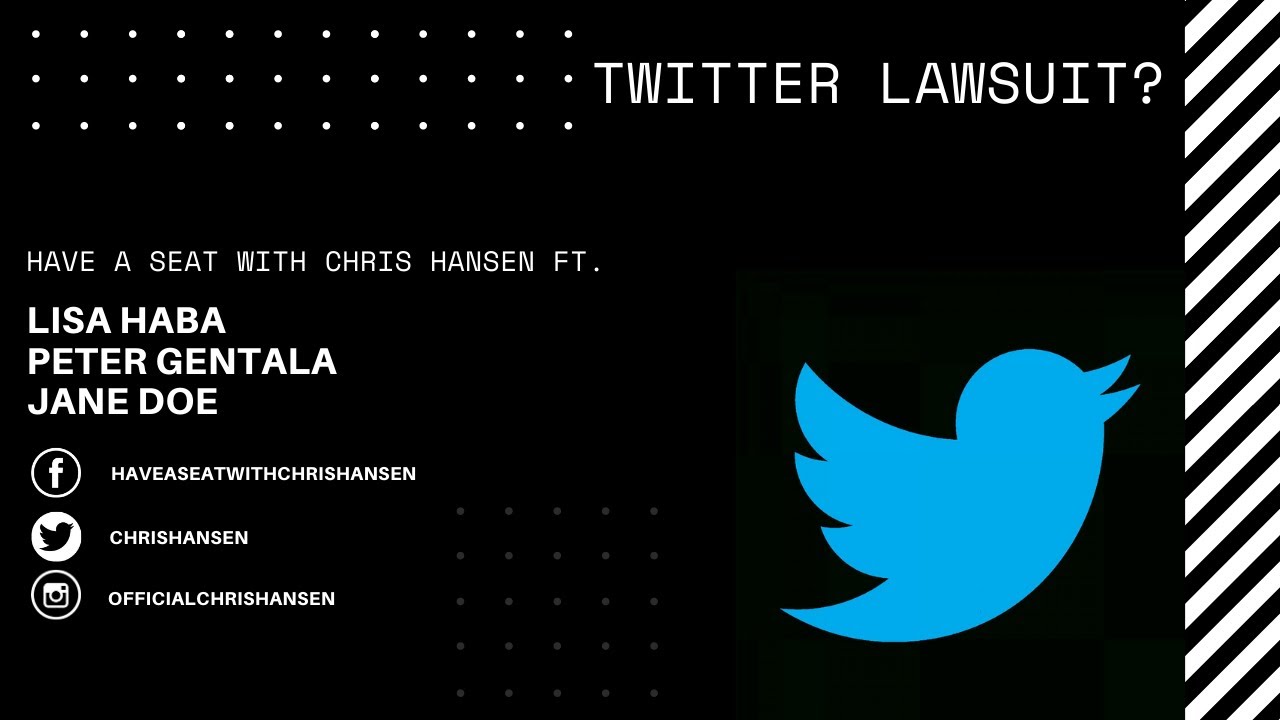 Have A Seat With Chris Hansen ft. Lisa Haba, Peter Gentala & Jane Doe Discussing Twitter lawsuit