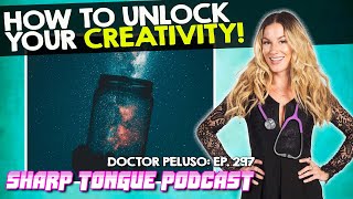 How To Unlock Your Creativity | Sharp Tongue Podcast | Dr. Peluso Ep. 297