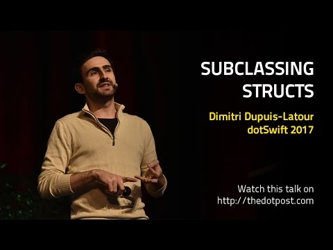 dotSwift 2017 - Dimitri Dupuis-Latour - “Subclassing Structs”