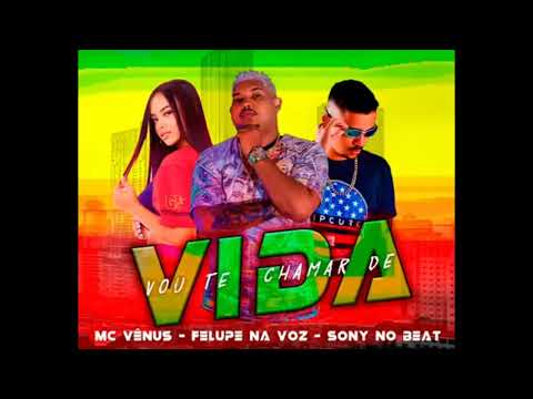 🔴 Vou Te Chamar de Vida - Felupe na Voz, Sony no Beat e MC Vênus